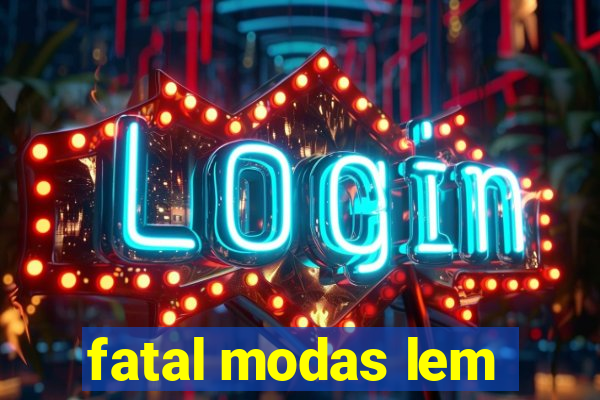 fatal modas lem